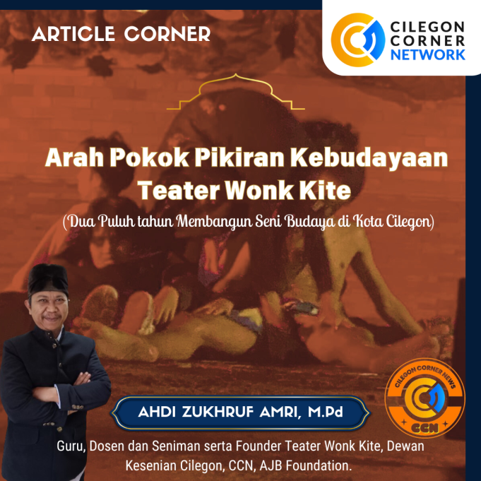 Arah Pokok Pikiran Kebudayaan Teater Wonk Kite (Dua Puluh tahun Membangun Seni Budaya di Kota Cilegon) Oleh Ahdi Z. Amri, M.Pd