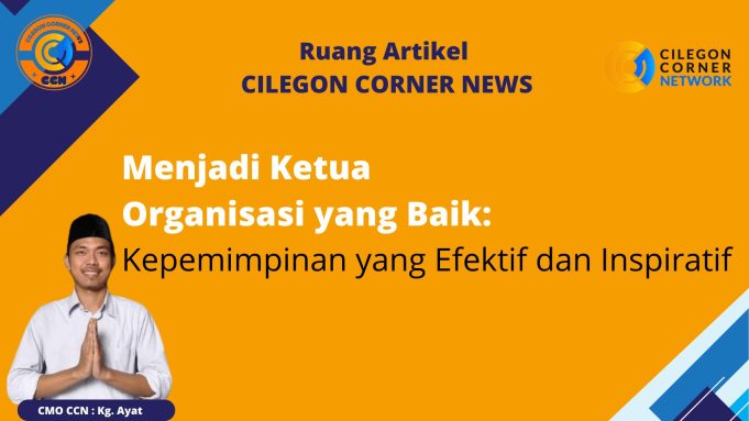 Menjadi Ketua Organisasi yang Baik: Kepemimpinan yang Efektif dan Inspiratif